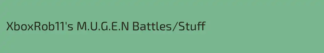 XboxRob11's M.U.G.E.N Battles/Stuff